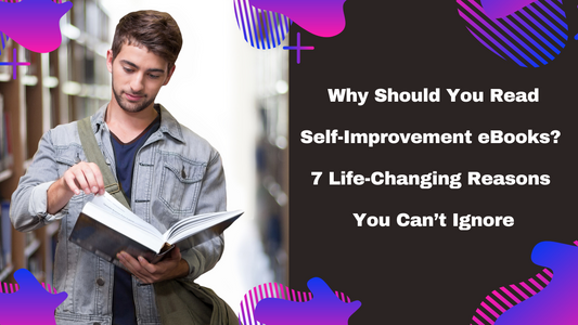 Why Should You Read Self-Improvement eBooks? 7 Life-Changing Reasons You Can’t Ignore