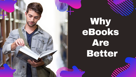 Why eBooks Are Better: 7 Undeniable Reasons to Ditch Paperbacks